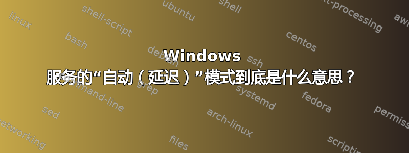 Windows 服务的“自动（延迟）”模式到底是什么意思？