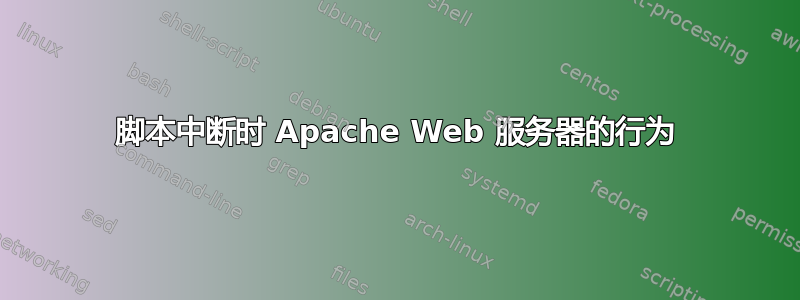 脚本中断时 Apache Web 服务器的行为