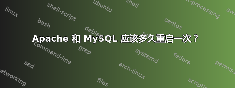 Apache 和 MySQL 应该多久重启一次？