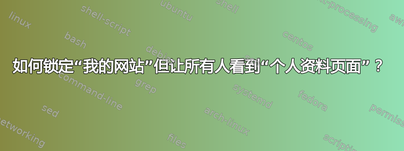 如何锁定“我的网站”但让所有人看到“个人资料页面”？