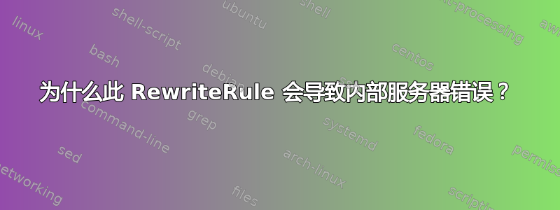 为什么此 RewriteRule 会导致内部服务器错误？