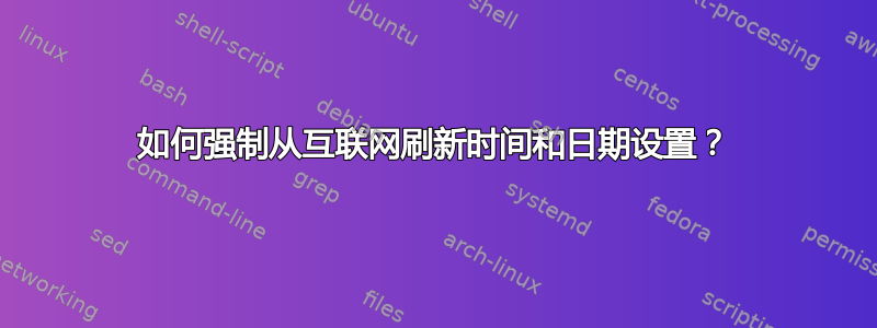 如何强制从互联网刷新时间和日期设置？