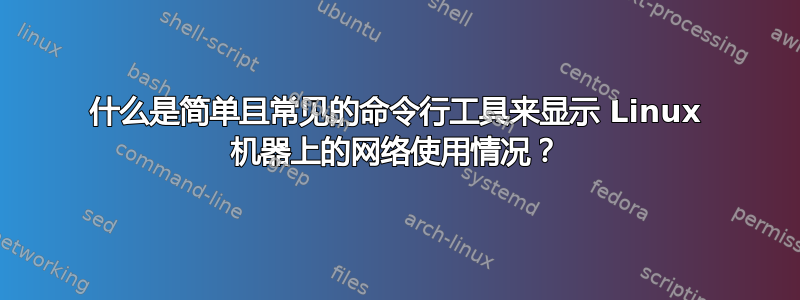 什么是简单且常见的命令行工具来显示 Linux 机器上的网络使用情况？