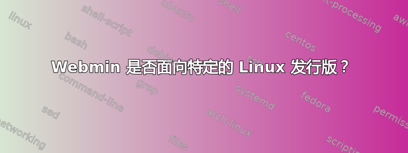 Webmin 是否面向特定的 Linux 发行版？