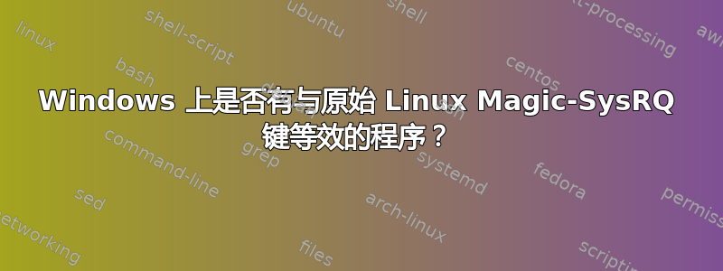 Windows 上是否有与原始 Linux Magic-SysRQ 键等效的程序？