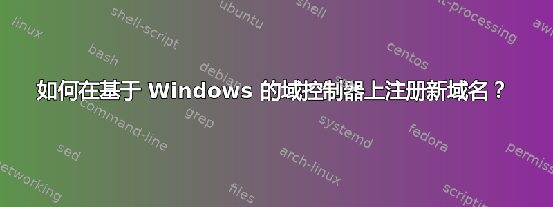 如何在基于 Windows 的域控制器上注册新域名？