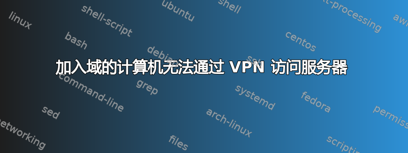 加入域的计算机无法通过 VPN 访问服务器