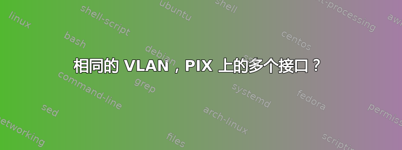 相同的 VLAN，PIX 上的多个接口？