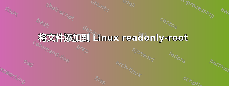 将文件添加到 Linux readonly-root