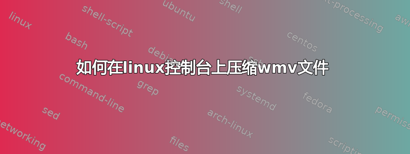 如何在linux控制台上压缩wmv文件