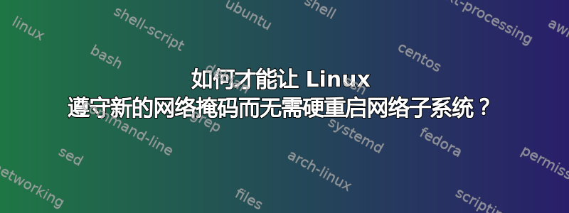 如何才能让 Linux 遵守新的网络掩码而无需硬重启网络子系统？