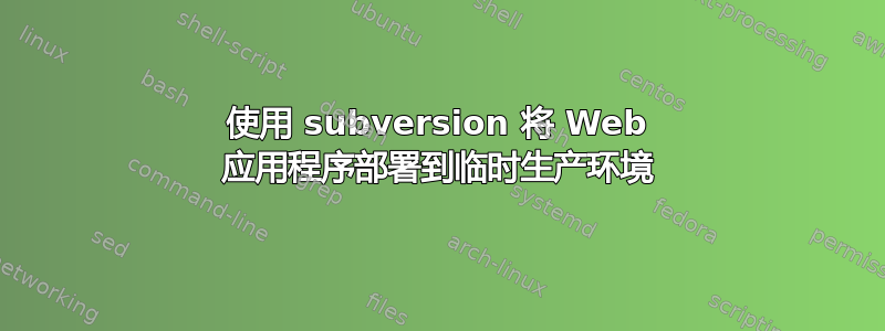 使用 subversion 将 Web 应用程序部署到临时生产环境