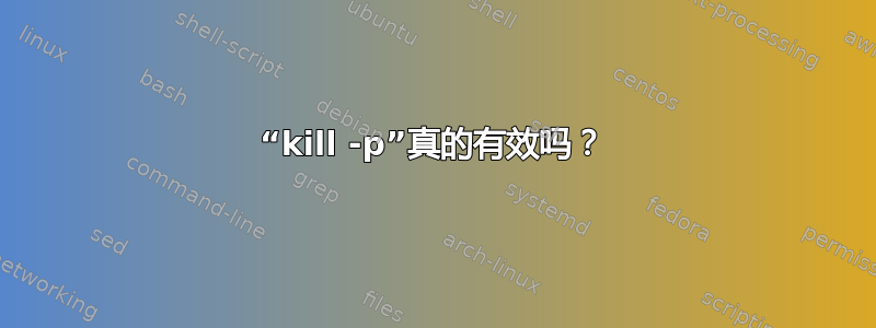 “kill -p”真的有效吗？