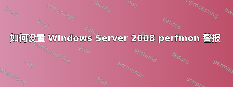 如何设置 Windows Server 2008 perfmon 警报