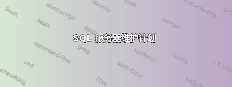 SQL 服务器维护计划