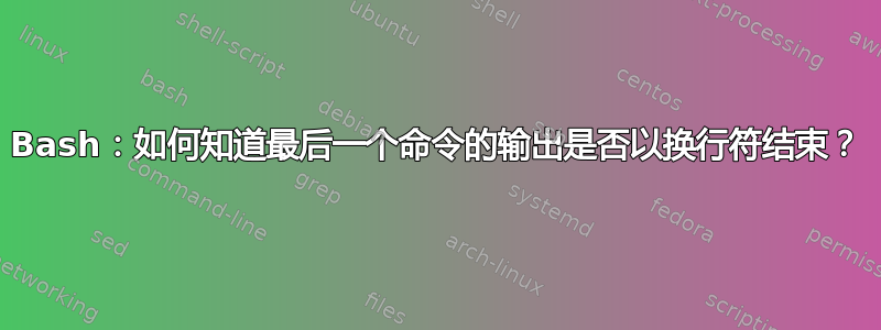 Bash：如何知道最后一个命令的输出是否以换行符结束？