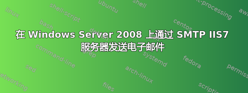 在 Windows Server 2008 上通过 SMTP IIS7 服务器发送电子邮件