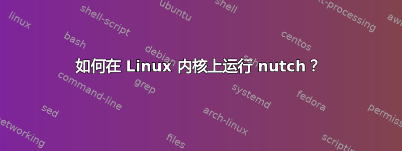 如何在 Linux 内核上运行 nutch？