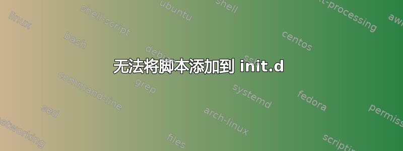 无法将脚本添加到 init.d