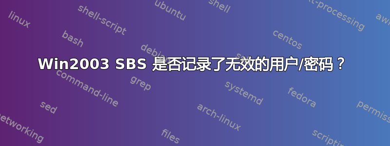 Win2003 SBS 是否记录了无效的用户/密码？