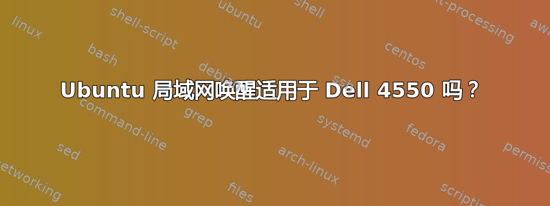 Ubuntu 局域网唤醒适用于 Dell 4550 吗？