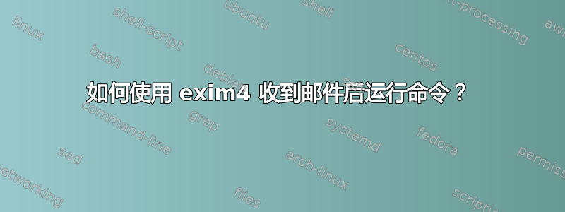 如何使用 exim4 收到邮件后运行命令？