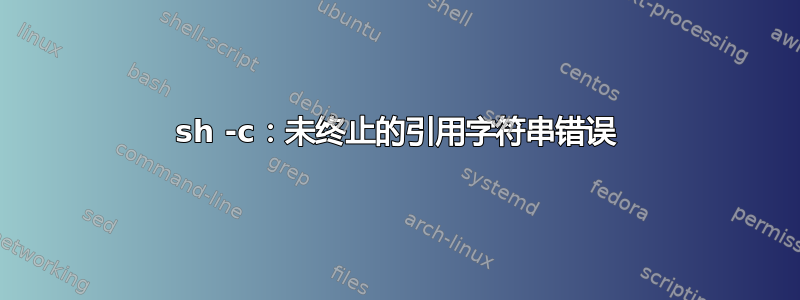 sh -c：未终止的引用字符串错误