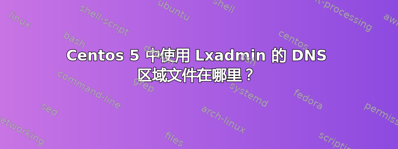 Centos 5 中使用 Lxadmin 的 DNS 区域文件在哪里？