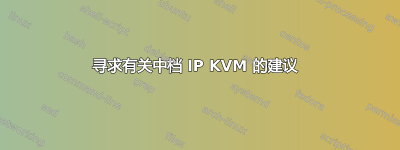 寻求有关中档 IP KVM 的建议 