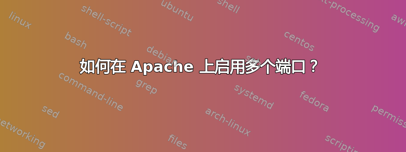 如何在 Apache 上启用多个端口？