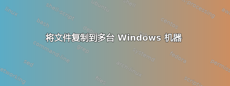 将文件复制到多台 Windows 机器