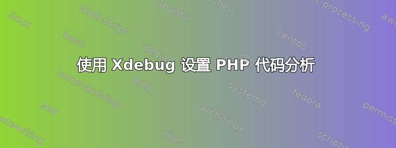 使用 Xdebug 设置 PHP 代码分析