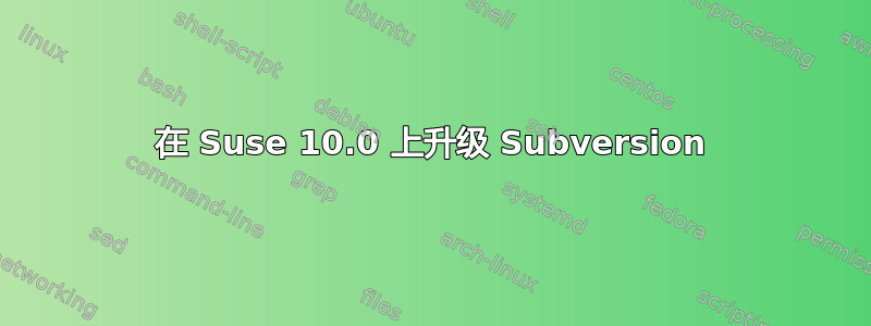 在 Suse 10.0 上升级 Subversion