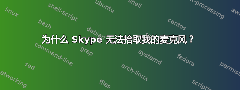 为什么 Skype 无法拾取我的麦克风？