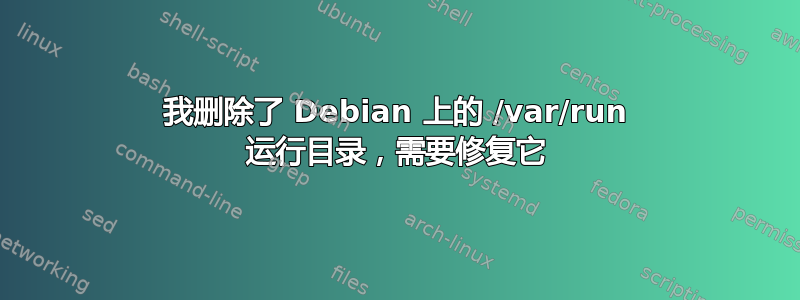 我删除了 Debian 上的 /var/run 运行目录，需要修复它