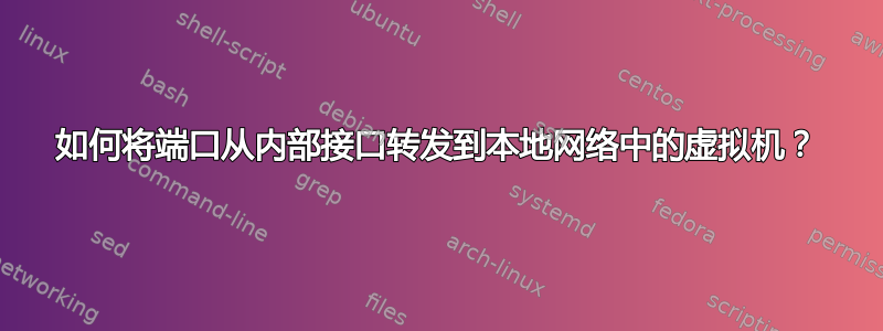 如何将端口从内部接口转发到本地网络中的虚拟机？