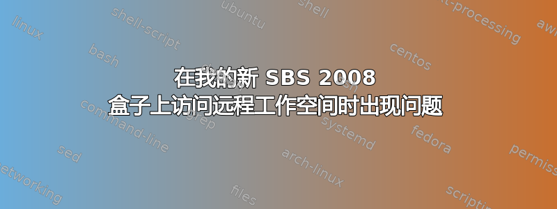 在我的新 SBS 2008 盒子上访问远程工作空间时出现问题