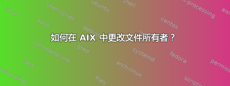 如何在 AIX 中更改文件所有者？