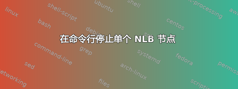 在命令行停止单个 NLB 节点