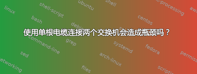 使用单根电缆连接两个交换机会造成瓶颈吗？