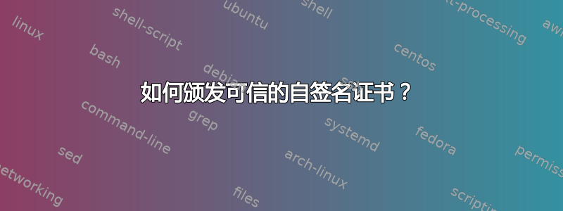 如何颁发可信的自签名证书？