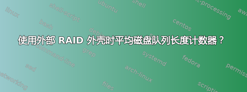 使用外部 RAID 外壳时平均磁盘队列长度计数器？