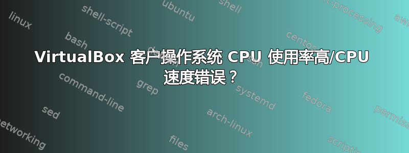 VirtualBox 客户操作系统 CPU 使用率高/CPU 速度错误？