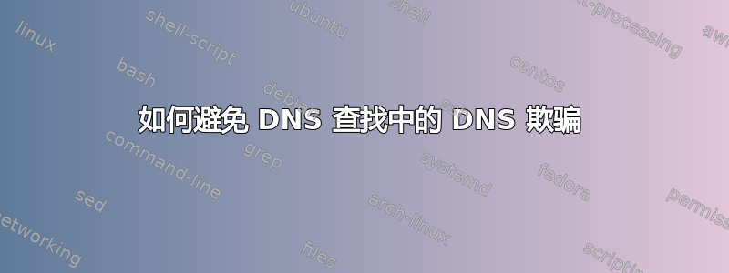 如何避免 DNS 查找中的 DNS 欺骗