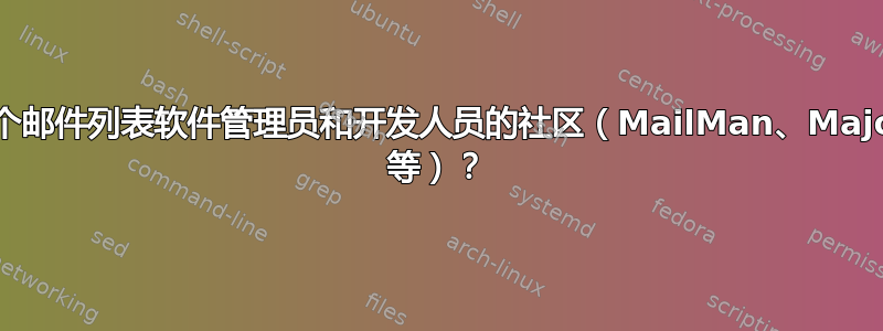 是否有一个邮件列表软件管理员和开发人员的社区（MailMan、Majordomo 等）？