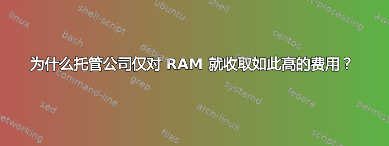 为什么托管公司仅对 RAM 就收取如此高的费用？