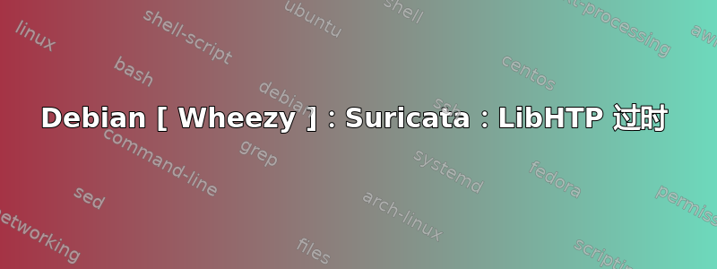 Debian [ Wheezy ]：Suricata：LibHTP 过时