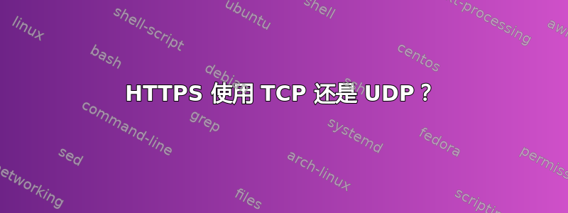 HTTPS 使用 TCP 还是 UDP？