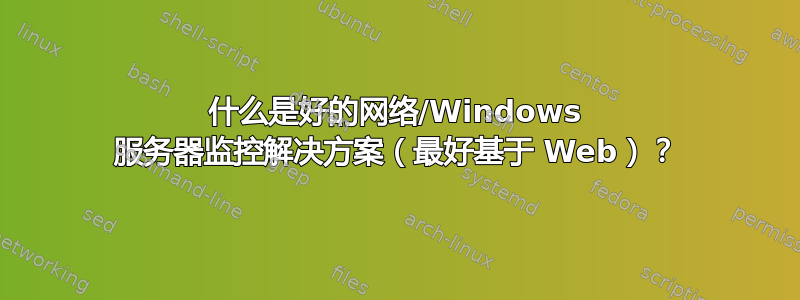 什么是好的网络/Windows 服务器监控解决方案（最好基于 Web）？