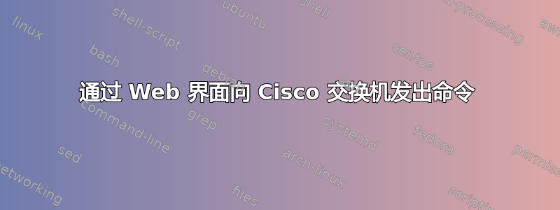 通过 Web 界面向 Cisco 交换机发出命令